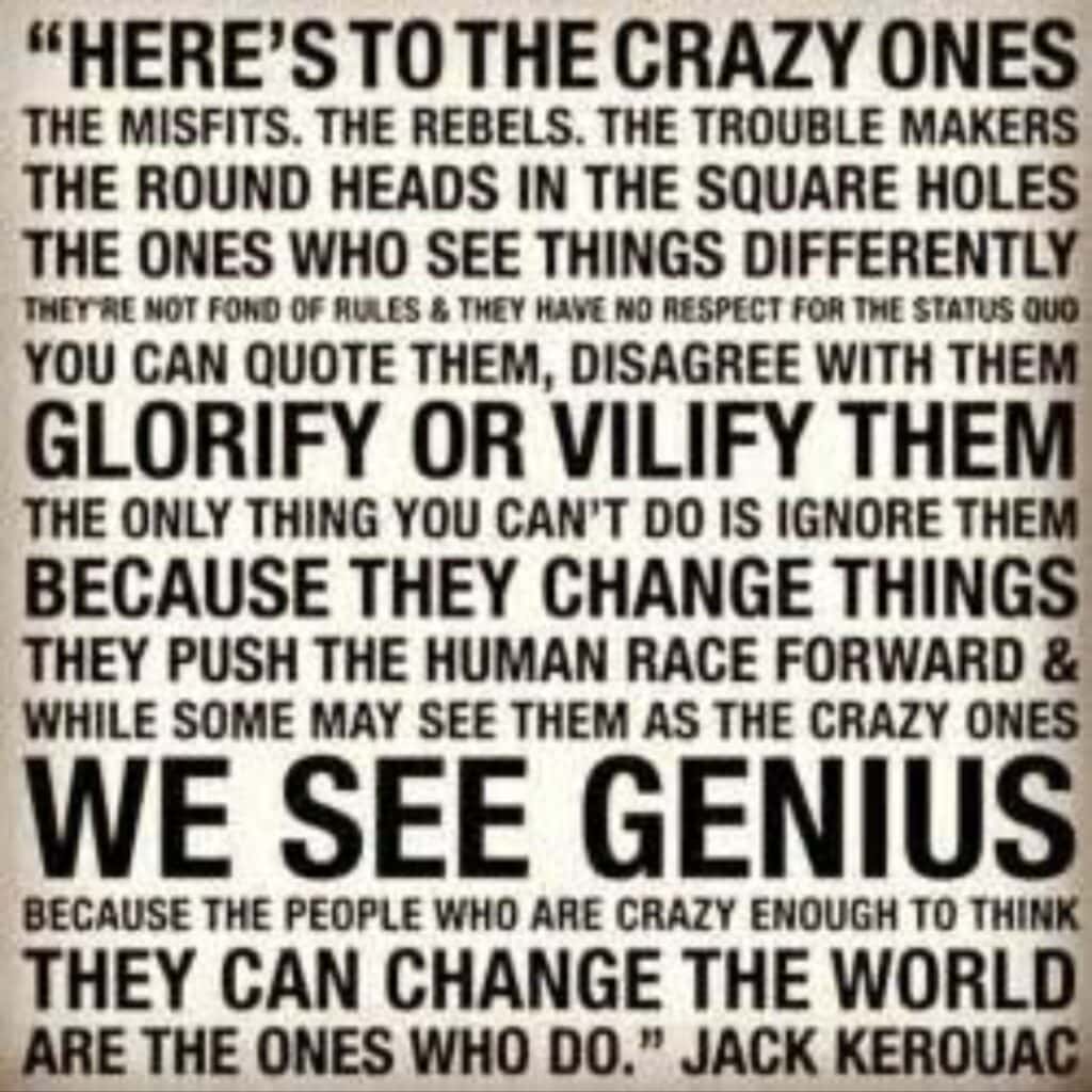 Here's to the crazy ones who make things happen